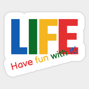 Life - have fun with it! Sticker